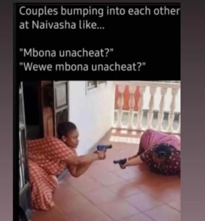 Couples bumping into each other at naivasha like mbona unacheat? 'wewe mbona una