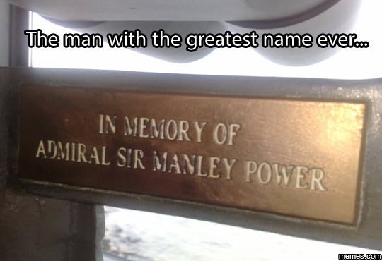 Tihe an with the greatest name vera in memiory of admiral sir mavley power memes
