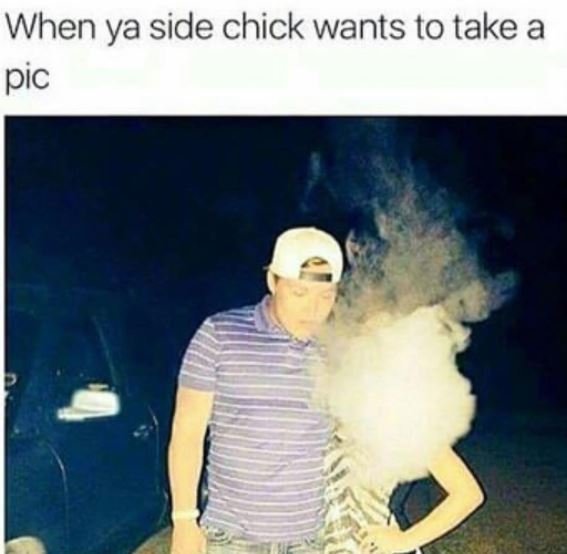 When ya side chick wants to take a pic