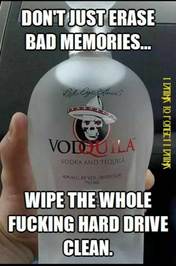 Dontjusterase bad memories. 222 14 xl8 9uor 5 1 vodzoala vodkaand tequila slsic