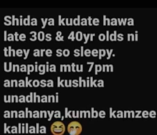 Shida ya kudate hawa late 30s 4oyr olds ni they are so sleepy unapigia mtu 7pm a
