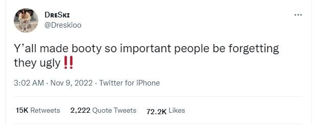 Dreski dreskioo yall made booty so important people be forgetting they ugly 3.02