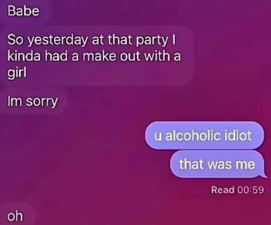 Babe so yesterday at that party kinda had a make out with a girl im sorry ualcoh