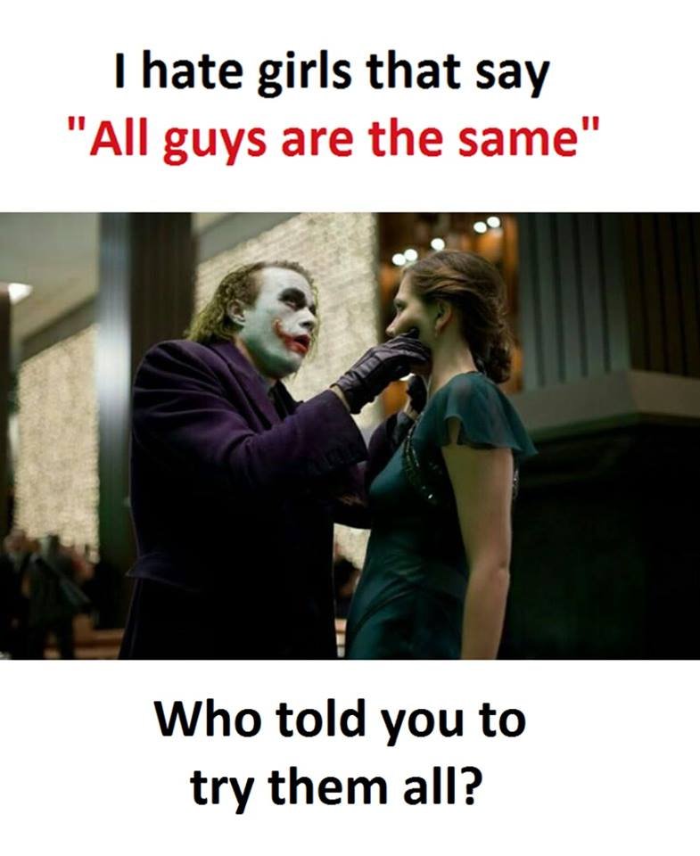 1 hate girls that say 1l 1l all guys are the same' who told you to try them all?