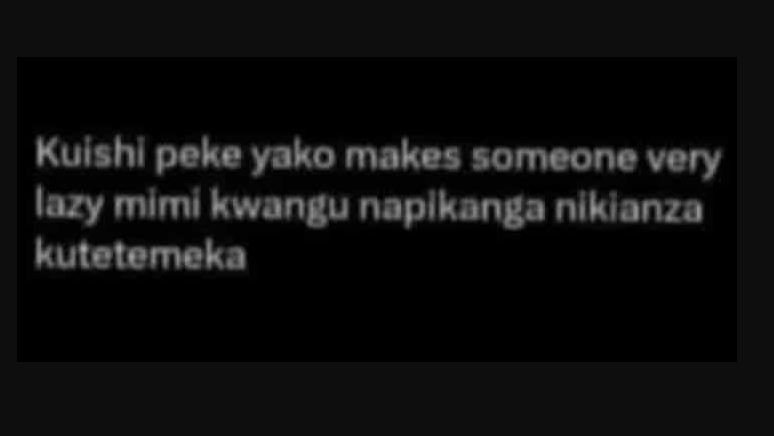Kulshl peke yako makes someone very azy mlmi kwangu naplkanga nlklanza kutetemek