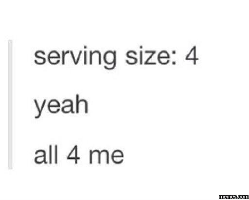 Serv ing size 4 all 4 me memesucom yeah