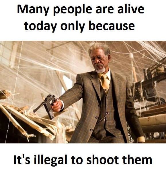 Many people are alive today only because it's illegal to shoot them