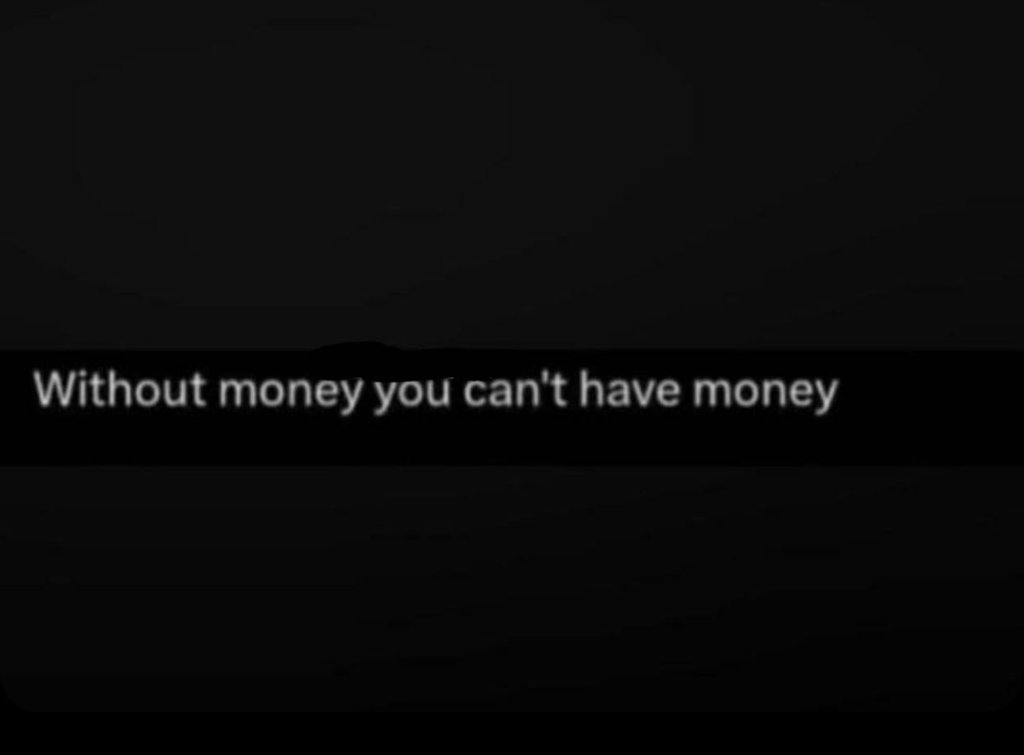 Without money you can't have money