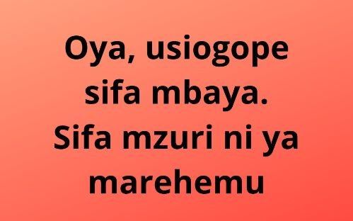 Oya, usiogope sifa mbaya. sifa mzuri ni ya marehemu