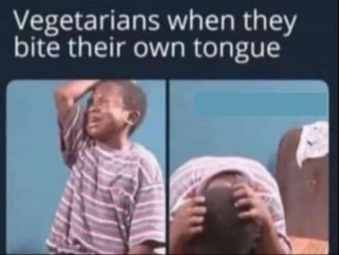 Vegetarians when they bite their own tongue