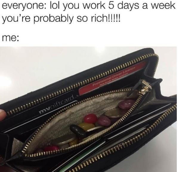 Everyone lol you work 5 days a week you're probably so richll! me mvaificard