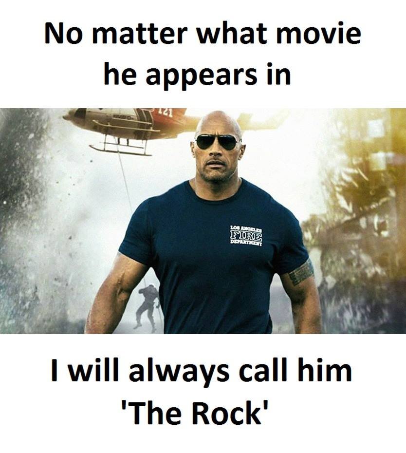 No matter what movie he appears in 5ore will always call him 'the rock'