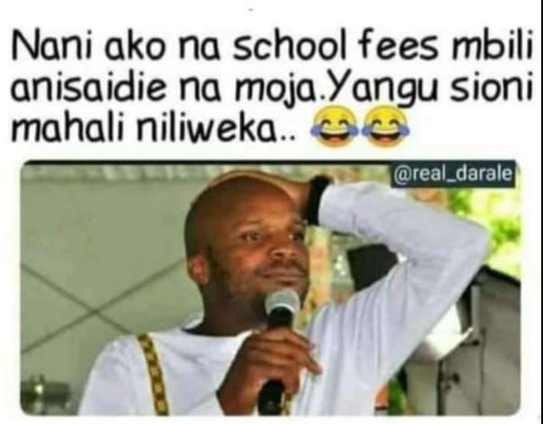 Nani ako na school fees mbili anisaidie na moja Yangu sioni mahali niliweka real
