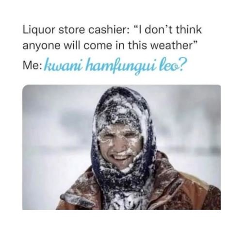 Liquor store cashier i don't think anyone will come in this weather me kwani_ ha