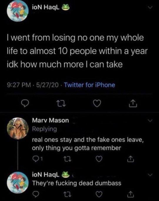 Ion haql went from losing no one my whole life to almost 10 people within a year