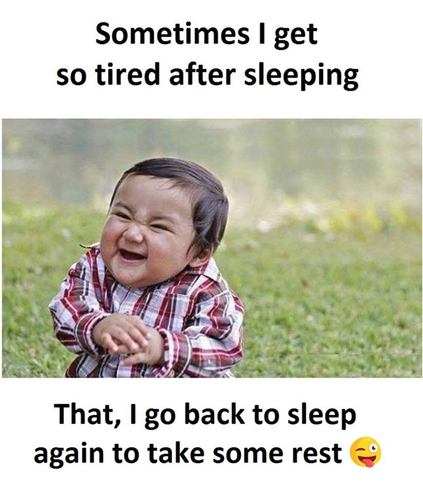 Sometimes i get so tired after sleeping that, i go back to sleep again to take s