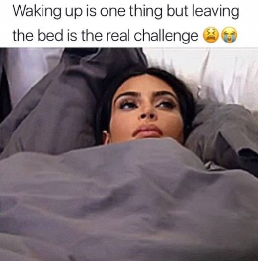Waking up is one thing but leaving the bed is the real challenge