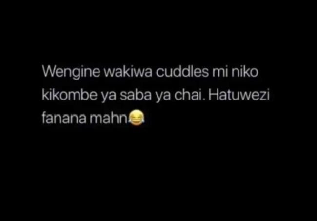 Wengine wakiwa cuddles mi niko kikombe ya saba ya chai. hatuwezi fanana mahns