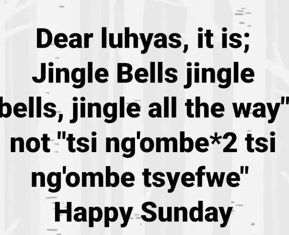Dear luhyas, it is jingle bells jingle bells, jingle all the way' not tsi ng'omb