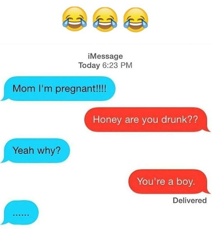 Imessage today 6.23 pm mom i'm pregnant!!! honey are you drunk?? yeah why? you'r