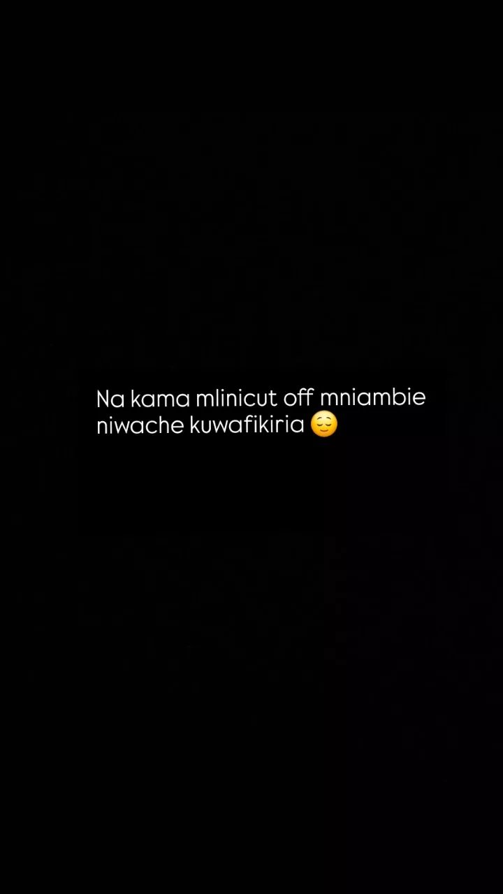 Na kama mlinicut off mniambie niwache kuwafikiria
