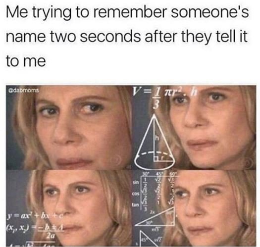 Me trying to remember someone's name two seconds after they tell it to me edicmo
