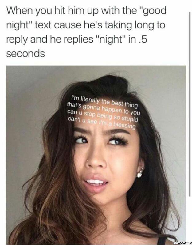 When you hit him up with the good night text cause he's taking long to reply and