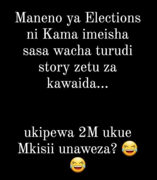 Maneno ya elections ni kama imeisha sasa wacha turudi story zetu za kawaida.. uk