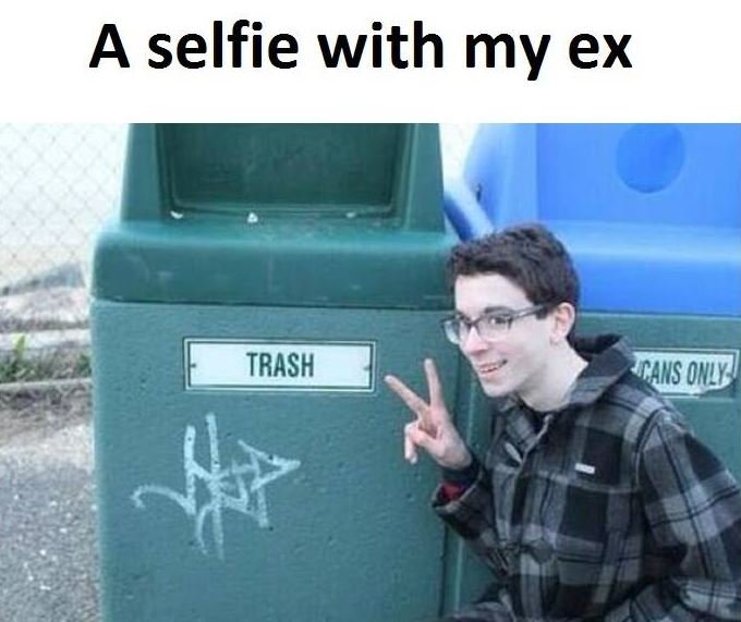 A selfie with my ex trash cahs ohly