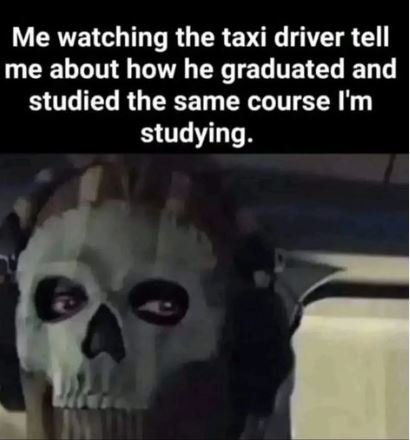 Me watching the taxi driver tell me about how he graduated and studied the same