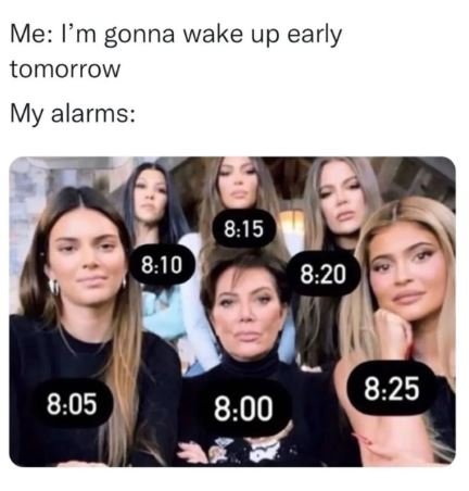 Me l'm gonna wake up early tomorrow my alarms 8.15 8,10 8.20 8.25 8.05 8.00