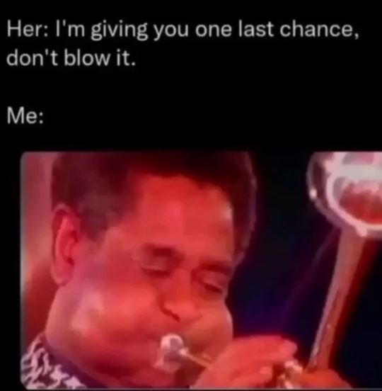 Her i'm giving you one last chance, don't blow it. me