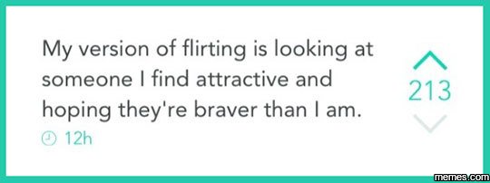 My version of flirting is looking at someone find attractive and 213 hoping they