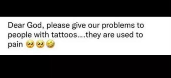 Dear God, please give our problems to people with tattoos _ they are used to pai