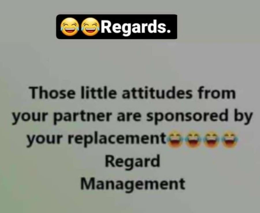 Regards. those little attitudes from your partner are sponsored by your replacem