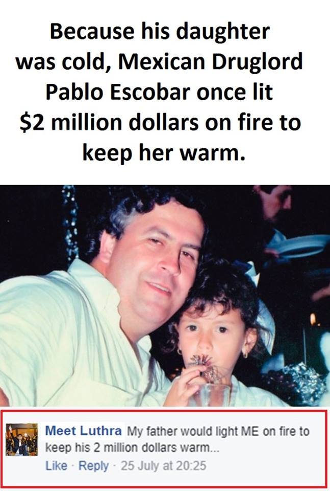 Because his daughter was cold, mexican druglord pablo escobar once lit 2 million