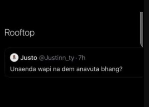 Rooftop justo justinn_ty 7h unaenda wapi na dem anavuta bhang?