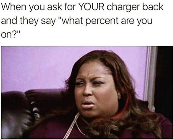 When you ask for your charger back and they say what percent are you lon?