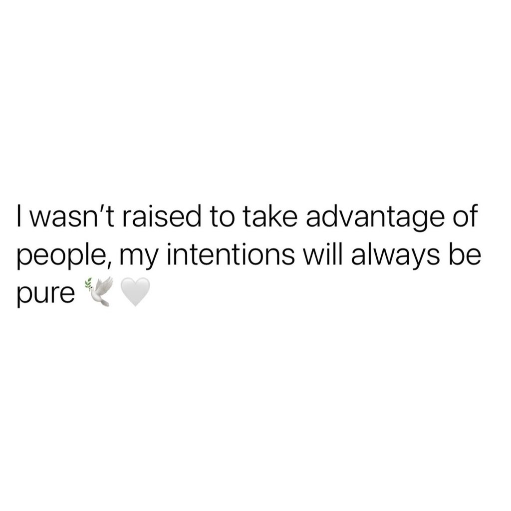 Wasn't raised to take advantage of people my intentions will always be pure