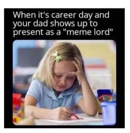 When it's career day and your dad shows up to present as a meme lord