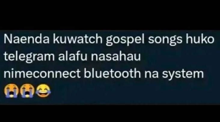 Naenda kuwatch gospel songs huko telegram alafu nasahau nimeconnect bluetooth na