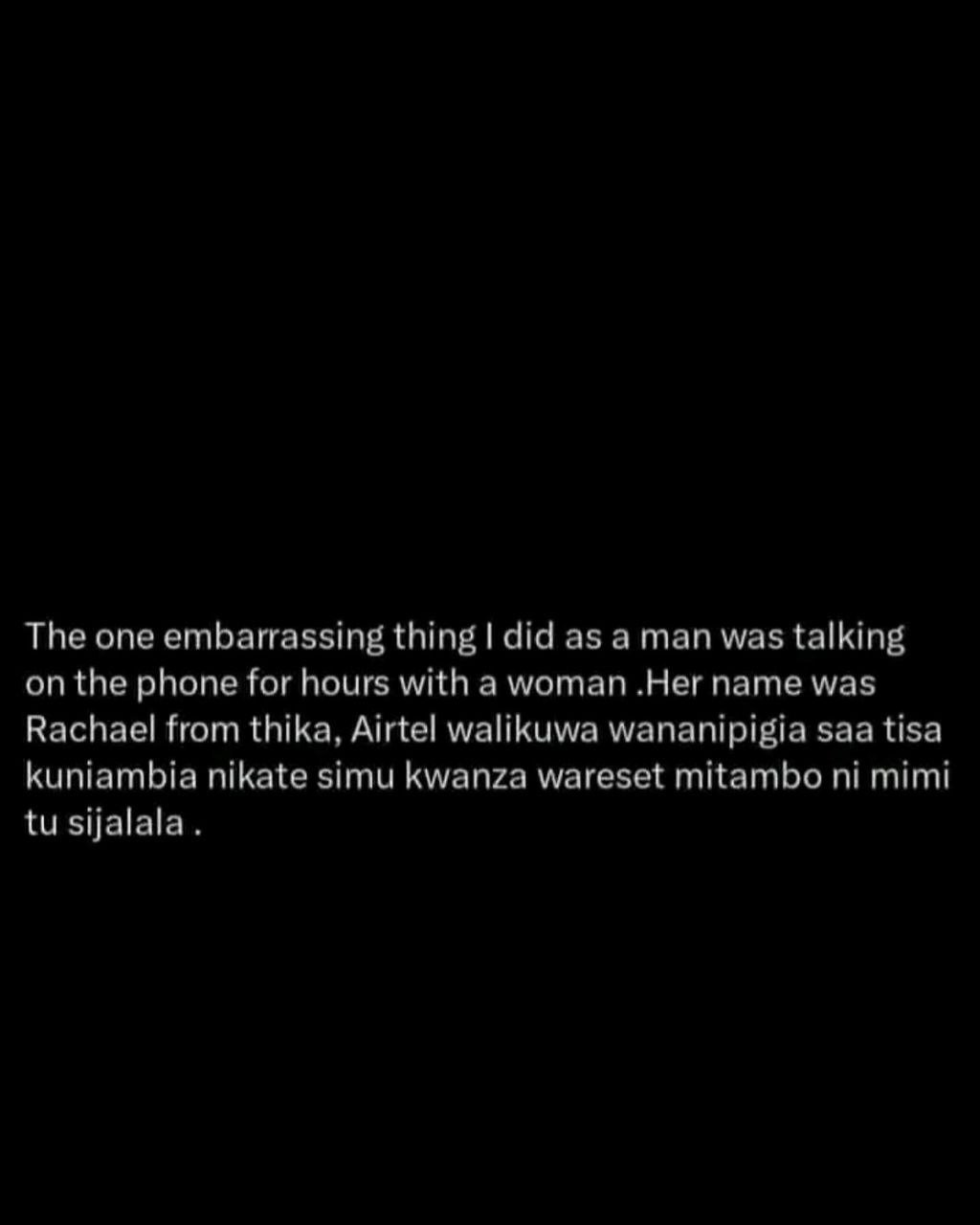 The one embarrassing thing idid as a man was talking on the phone for hours with