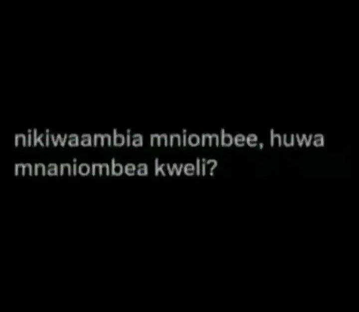 Nikiwaambia mniombee, huwa mnaniombea kweli?