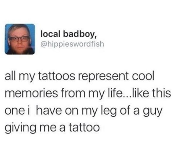 Local badboy hippieswordfish all my tattoos represent cool memories from my life