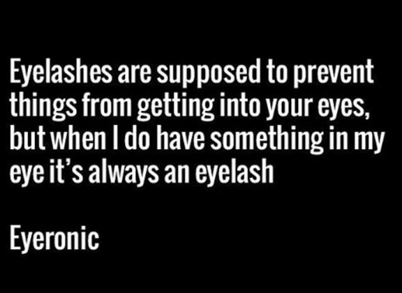 Eyelashes are supposed to prevent things from getting into your eyes, butwhen i