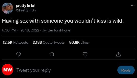 pretty in bri PrettylnBri Having sex with someone you wouldn't kiss is wild. 6.3