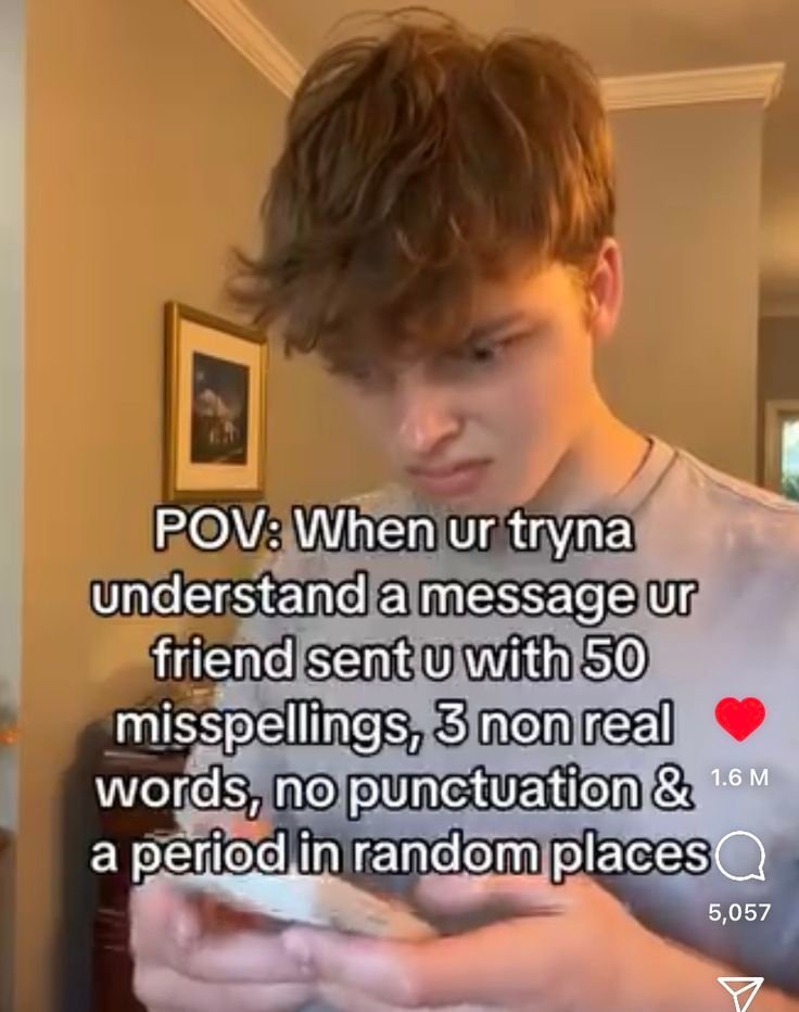 Pov whenur tryna understandamessageu friendsentu with 50 misspellings 3 noreal w