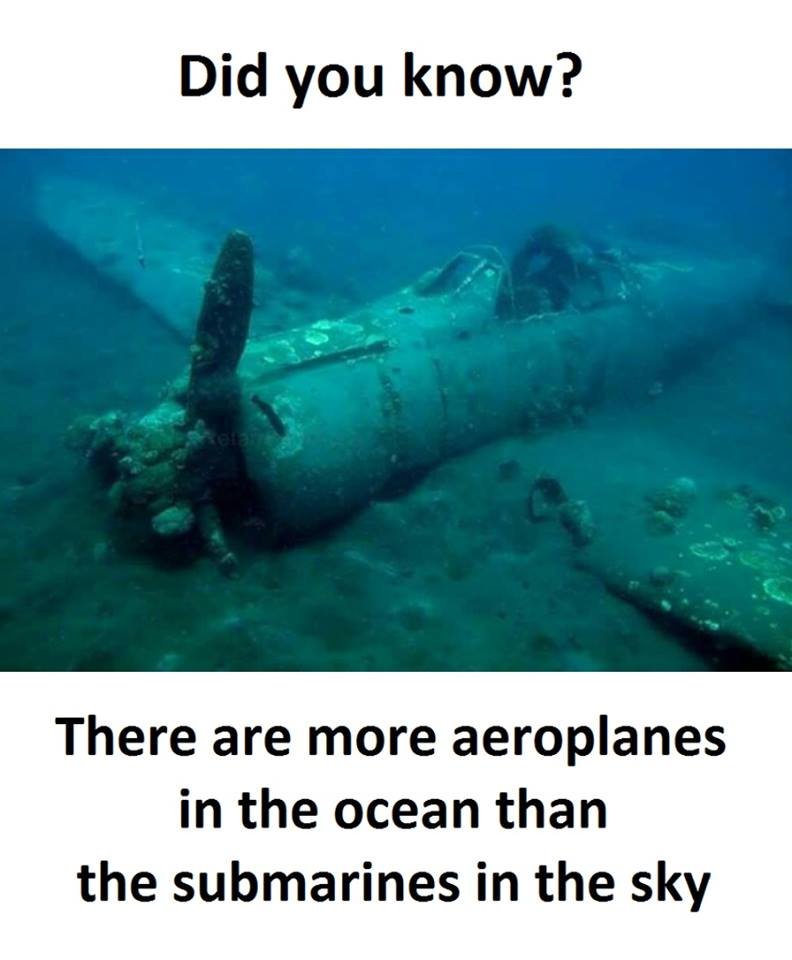 Did you know? there are more aeroplanes in the ocean than the submarines in the