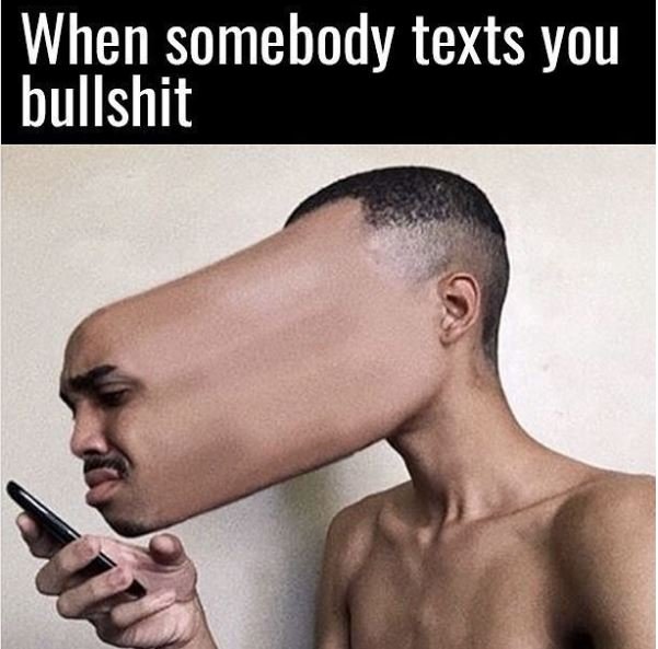 When somebody texts you bullshit