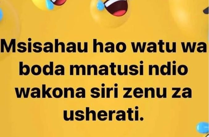 Msisahau hao watu wa boda mnatusi ndio wakona siri zenu za usherati.